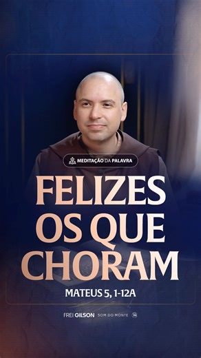 Felizes os que choram | (Mateus 5, 1-12a) #2516 | Meditação da Palavra Passagens Complementares: Mateus 5,4 Il Coríntios 7,10 | Frei Gilson/Som do Monte