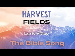 Harvest Fields [Lyric Video] - The Bible Song Original
