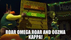 Roar Omega Roar and Oozma Kappa!
