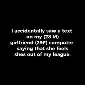 219K views · 400 reactions | I accidentally saw a text on my (28M) girlfriend (29F) computer saying that she feels she’s out of my league. #couple #family #Christmas | Storytime Reddit | Facebook