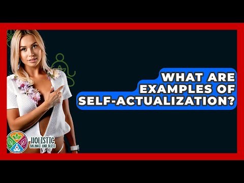 What Are Examples Of Self-Actualization? - Holistic Balance And Bliss