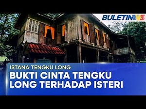 WARISAN SEJARAH | Istana Tengku Long Singkap Kisah Cinta