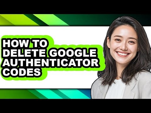 How to Delete Google Authenticator Codes - Full Guide