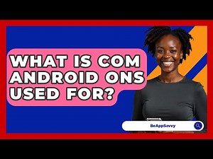 What Is COM Android ONS Used For? - Be App Savvy