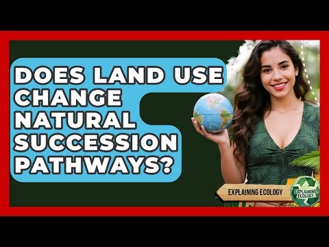 Does Land Use Change Natural Succession Pathways? - Explaining Ecology