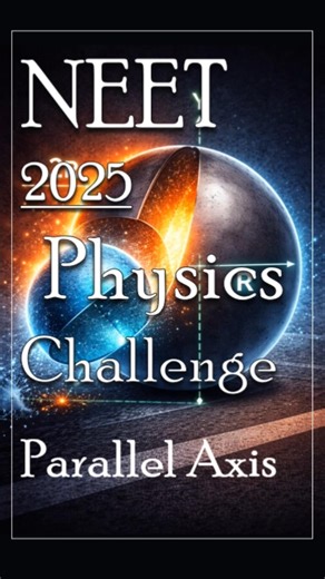 NEET 2025 Physics | Moment of Inertia of Cut Sphere | Parallel Axis Theorem