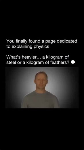Physics Uncovered on Instagram: "A kilogram of steel and a kilogram of feathers weigh exactly the same. But your brain doesn’t like that answer. This famous question works because our intuition mixes up weight with density. Steel is dense and compact, while feathers take up way more space — so we instinctively think the feathers must weigh less. Limmy turned that tiny physics trick into an iconic moment of comedy, proving that sometimes the funniest jokes come from simple science and the thought