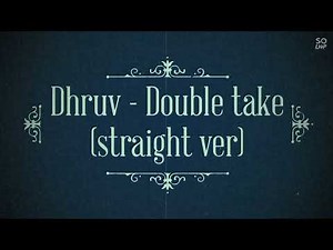 Dhruv - Double take lyrics (straight ver kinda)