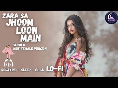 Zara Sa Jhoom Loon Main || Relaxing Lo- FI Version || जरा सा झूम लू मैं | Hindi Lo-Fi Song