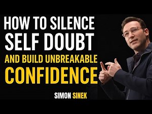 HOW TO SILENCE SELF DOUBT AND BUILD UNBREAKABLE CONFIDENCE | SIMON SINEK