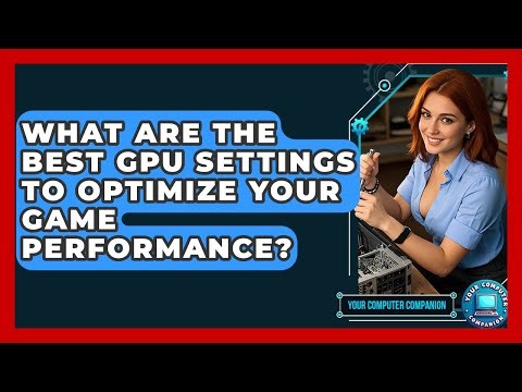 What Are The Best GPU Settings To Optimize Your Game Performance? - Your Computer Companion