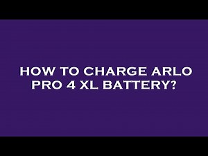 How to charge arlo pro 4 xl battery?