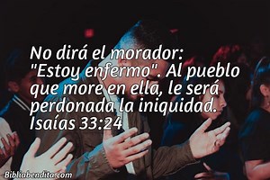 Explicación Isaías 33:24. 'No dirá el morador: "Estoy enfermo". Al pueblo que more en ella, le será perdonada la iniquidad.' - BibliaBendita