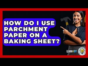 How Do I Use Parchment Paper On A Baking Sheet? - LearnToDIY360.com