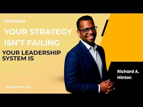 Glenrowe | Richard A. Hinton - Your Strategy Isn’t Failing. Your Leadership System Is