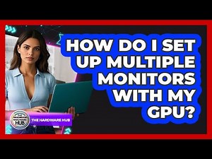 How Do I Set Up Multiple Monitors With My GPU?