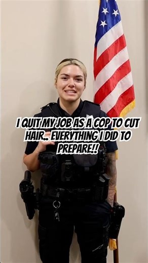 I QUIT my job as a cop, to cut hair. EVERYTHING I did to prepare