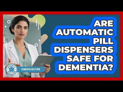 Are Automatic Pill Dispensers Safe For Dementia?
