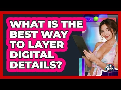What Is The Best Way To Layer Digital Details?