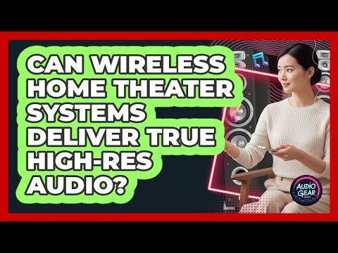 Can Wireless Home Theater Systems Deliver True High-res Audio? - Audio Gear Insider