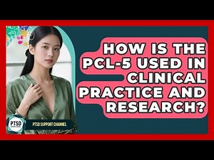 How Is The PCL-5 Used In Clinical Practice And Research? - PTSD Support Channel