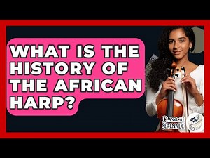 What Is The History Of The African Harp? - Classical Serenade