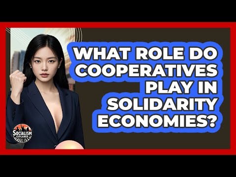 What Role Do Cooperatives Play In Solidarity Economies? - Socialism Explained