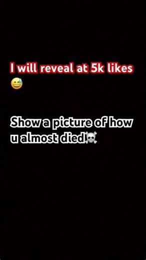 I will tell u how i almost died at 5k likes