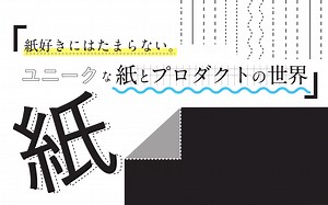 紙好きにはたまらない。ユニークな「紙とプロダクトの世界」