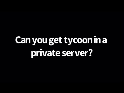 Can you get Tycoon in a private server?