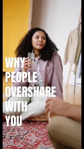 Why People Overshare With You