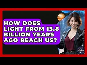 How Does Light From 13.8 Billion Years Ago Reach Us? - Astronomy Made Simple