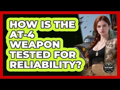 How Is The AT-4 Weapon Tested For Reliability? - Battle Ready Force