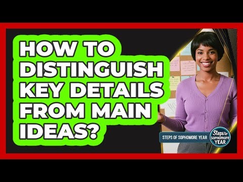 How To Distinguish Key Details From Main Ideas?