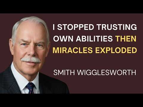 Smith Wigglesworth: The Day I Stopped Trusting My Abilities - Everything Changed