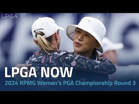 LPGA Now | 2024 KPMG Women’s PGA Championship Round 3