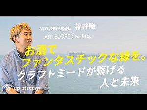 【1話目】ANTELOPE株式会社・福井駿さん 「お酒でファンタスチックな縁を。クラフトミードが繋げる人と未来」