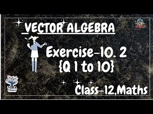 🎯Exercise - 10.2 {Q1 to Q10} || Vector Algebra || Class -12 || Maths || NCERT Solutions ||