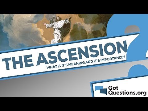 What is the meaning and importance of the ascension of Jesus Christ?