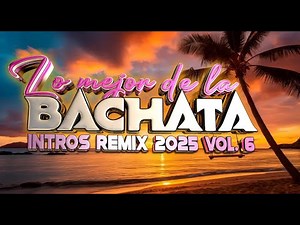 Lo Mejor de la Bachata 2025 – Intros Remix VOL.6 💥 | Gratis