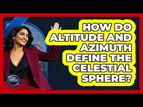 How Do Altitude And Azimuth Define The Celestial Sphere? - Profiles in Politics