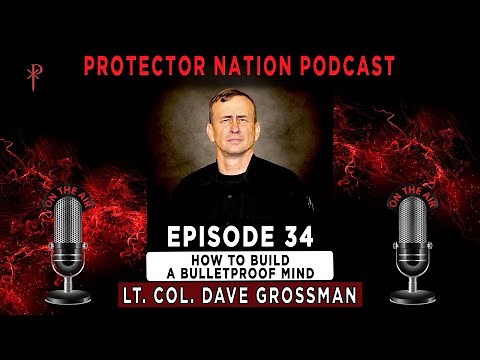 Lt. Col. Dave Grossman - How to Build a Bulletproof Mind (Protector Nation Podcast 🎙️) EP 34