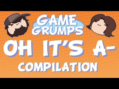Game Grumps Compilation: OH IT'S A-