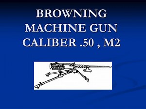 BROWNING MACHINE GUN CALIBER .50 , M2 - SlideServe