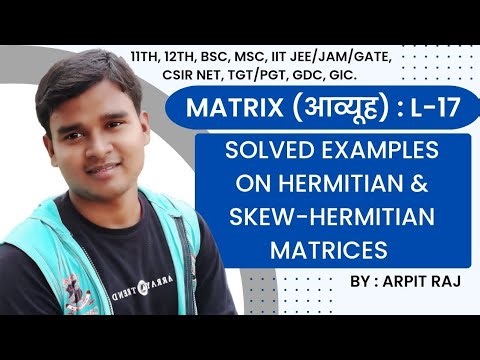 Hermitian & Skew-Hermitian Matrices | Solved Examples | Matrix L-17 | IIT JAM, GATE, CSIR NET Maths