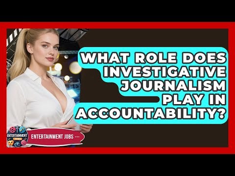 What Role Does Investigative Journalism Play In Accountability? - Entertainment Jobs