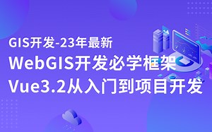 【24年首发】|WebGIS开发必学框架Vue3.2从入门到项目开发