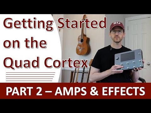 Quad Cortex Quickstart Tutorial - Part 2: Amps & Effects