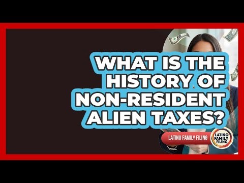What Is The History Of Non-resident Alien Taxes? - Latino Family Filing