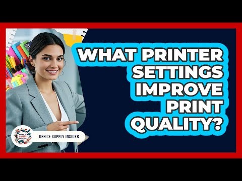 What Printer Settings Improve Print Quality?